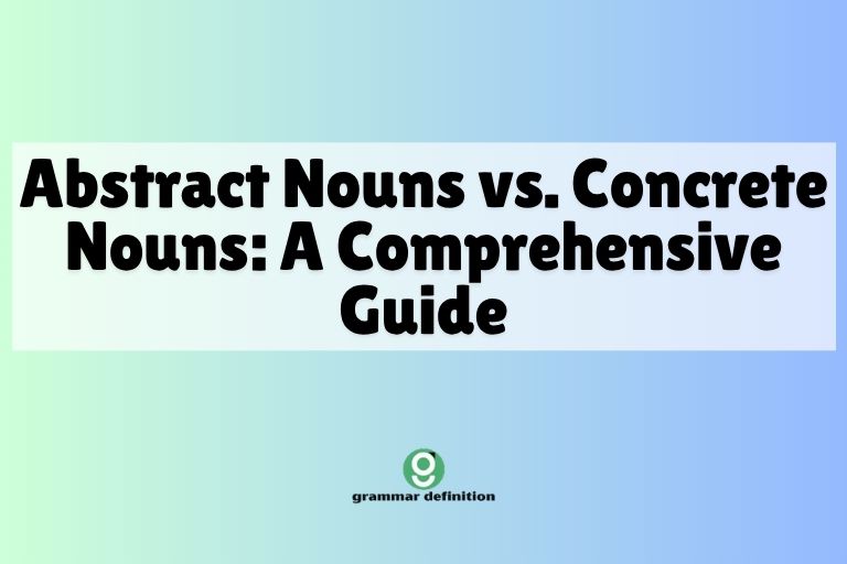 Abstract Nouns vs. Concrete Nouns: A Comprehensive Guide