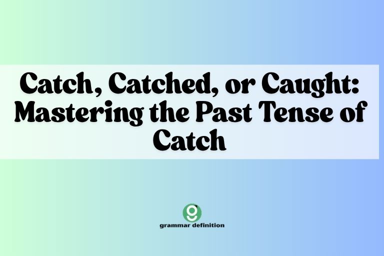 Catch, Catched, or Caught: Mastering the Past Tense of Catch