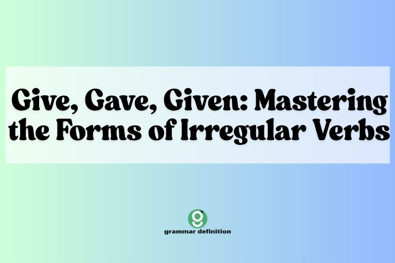 Give, Gave, Given: Mastering the Forms of Irregular Verbs
