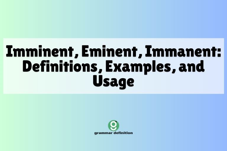 Imminent, Eminent, Immanent: Definitions, Examples, and Usage
