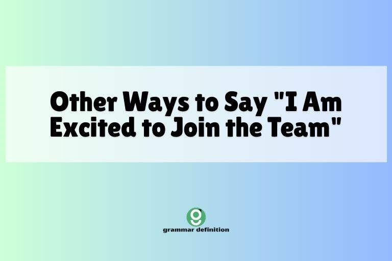 Other Ways to Say "I Am Excited to Join the Team"