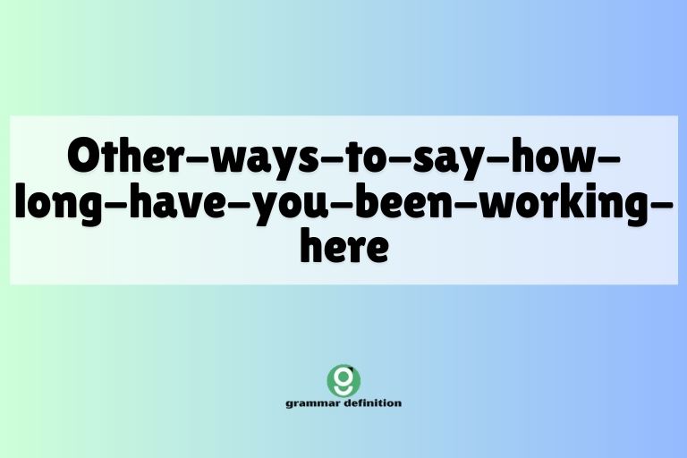 Other-ways-to-say-how-long-have-you-been-working-here