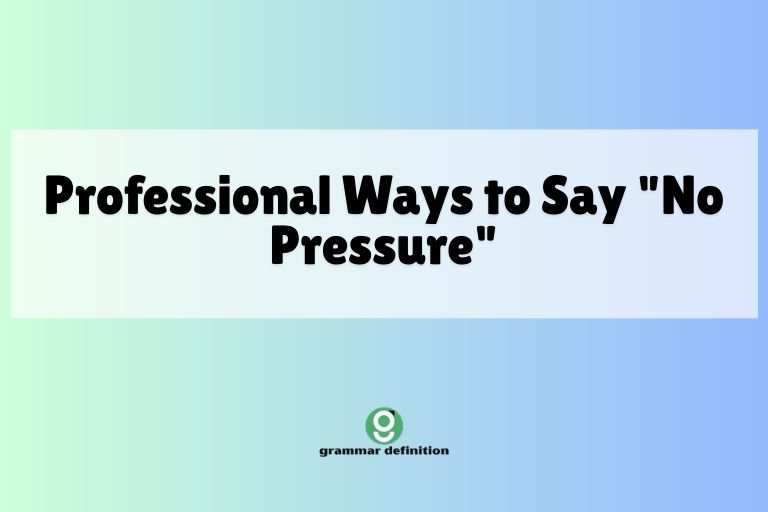 Professional Ways to Say "No Pressure"