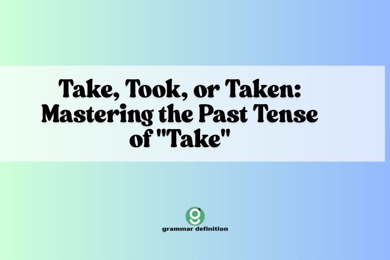 Take, Took, or Taken Mastering the Past Tense of Take