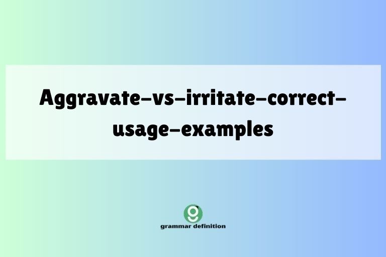aggravate-vs-irritate-correct-usage-examples