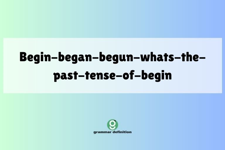begin-began-begun-whats-the-past-tense-of-begin