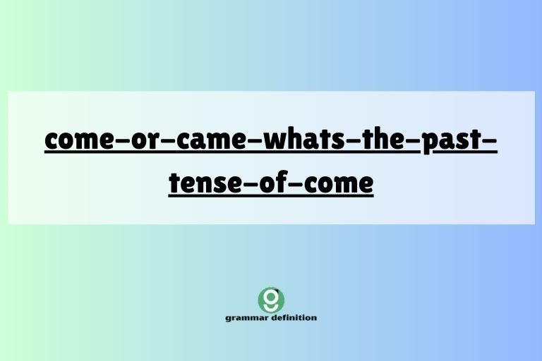come-or-came-whats-the-past-tense-of-come