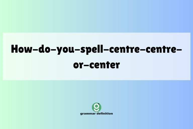 how-do-you-spell-centre-centre-or-center