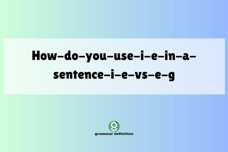 how-do-you-use-i-e-in-a-sentence-i-e-vs-e-g