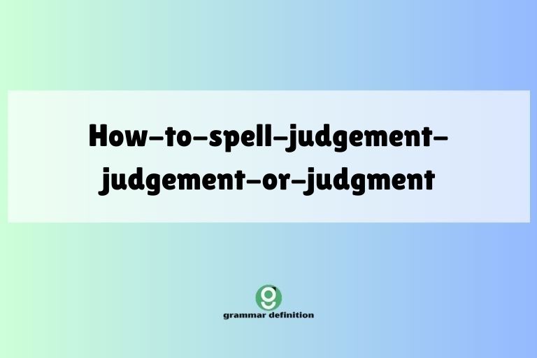 how-to-spell-judgement-judgement-or-judgment