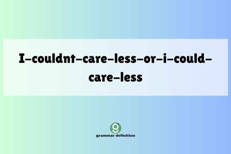 i-couldnt-care-less-or-i-could-care-less