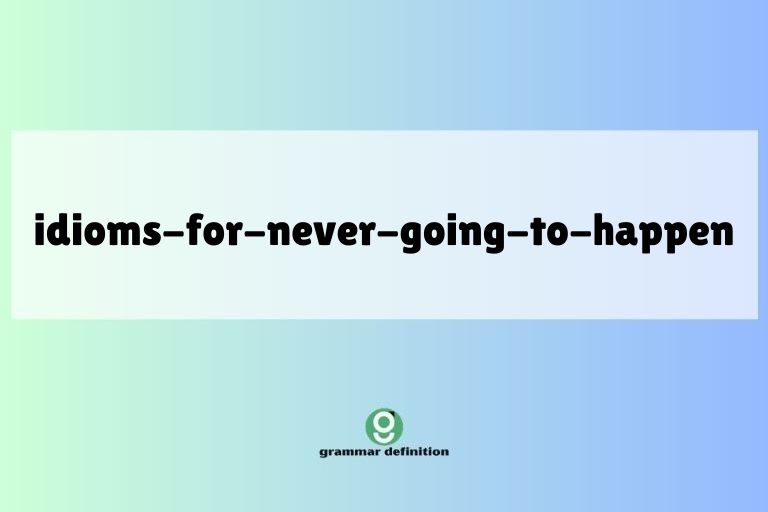 idioms-for-never-going-to-happen
