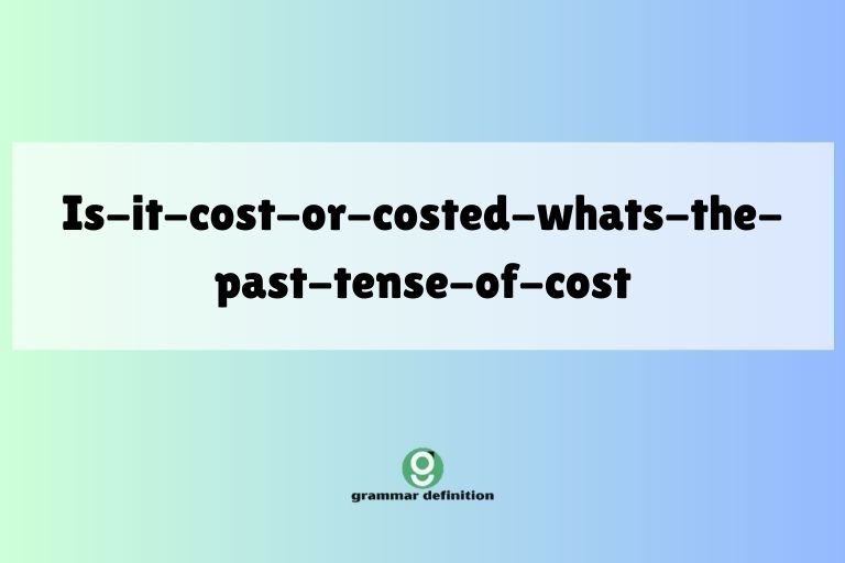 is-it-cost-or-costed-whats-the-past-tense-of-cost