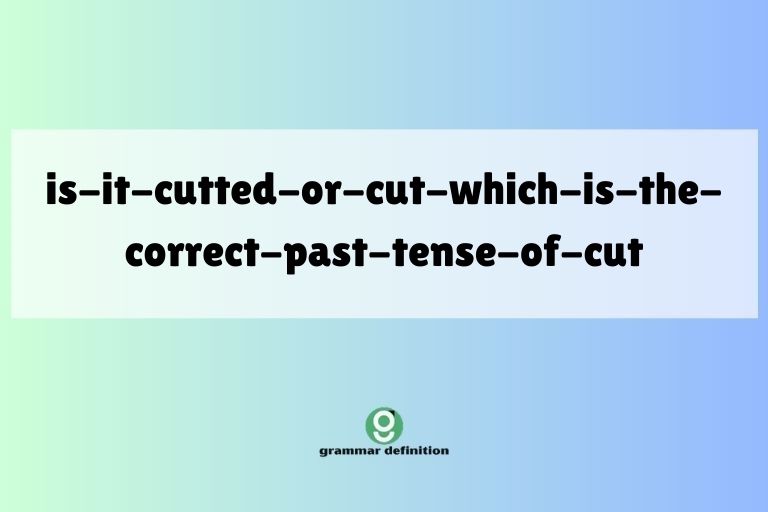 is-it-cutted-or-cut-which-is-the-correct-past-tense-of-cut