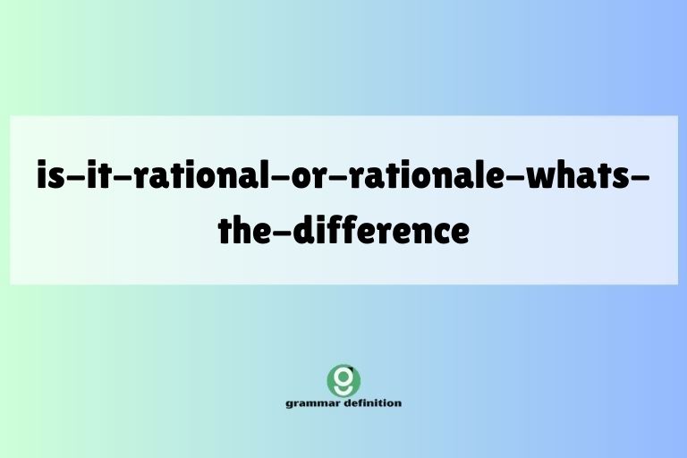 is-it-rational-or-rationale-whats-the-difference