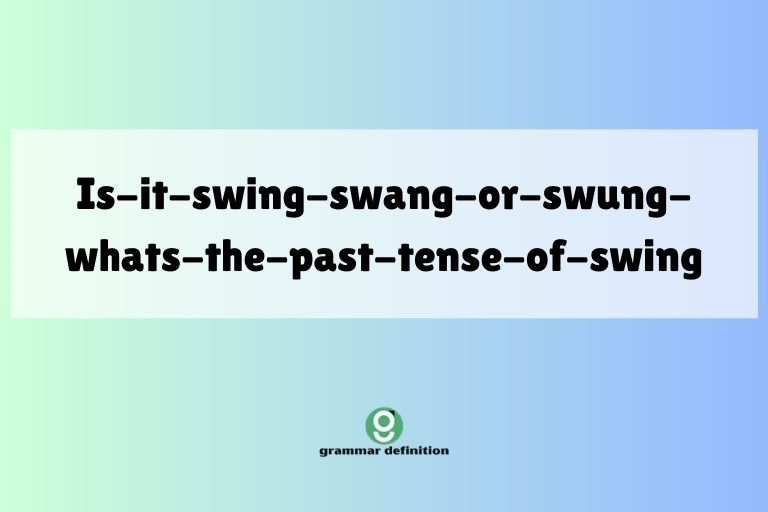 is-it-swing-swang-or-swung-whats-the-past-tense-of-swing