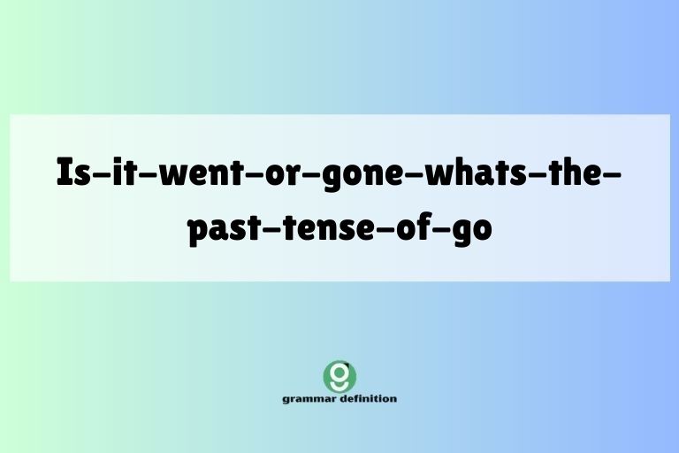 is-it-went-or-gone-whats-the-past-tense-of-go