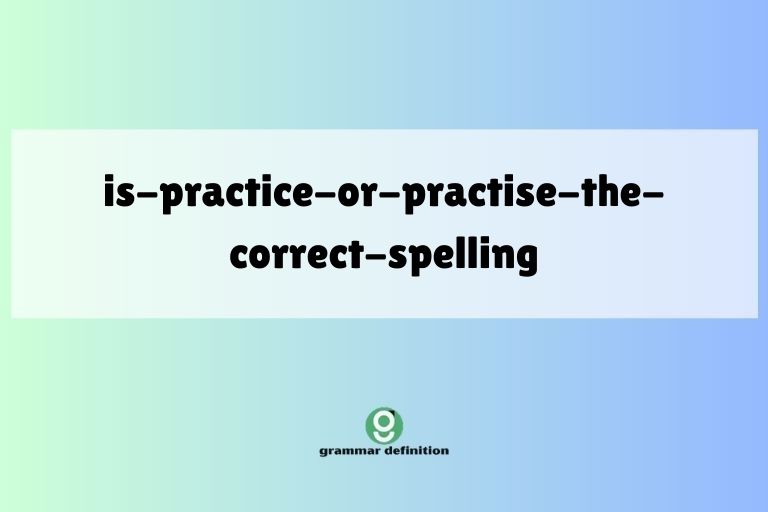 is-practice-or-practise-the-correct-spelling