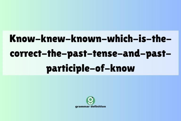 know-knew-known-which-is-the-correct-the-past-tense-and-past-participle-of-know