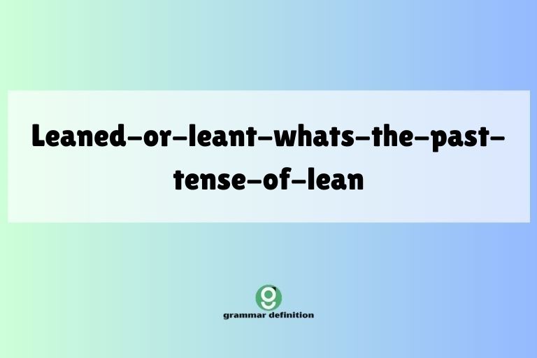leaned-or-leant-whats-the-past-tense-of-lean