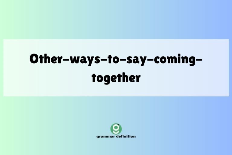 other-ways-to-say-coming-together