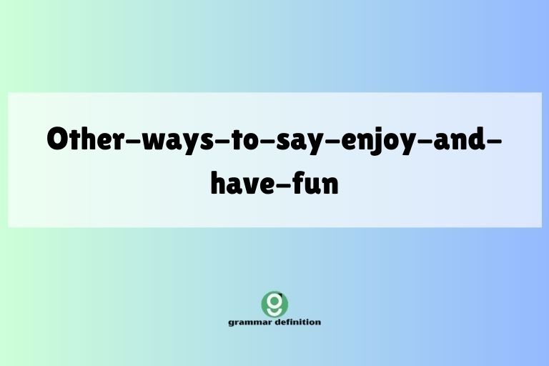 other-ways-to-say-enjoy-and-have-fun