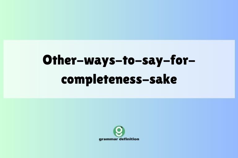 other-ways-to-say-for-completeness-sake