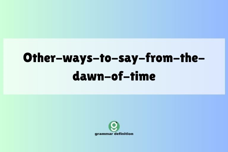 other-ways-to-say-from-the-dawn-of-time