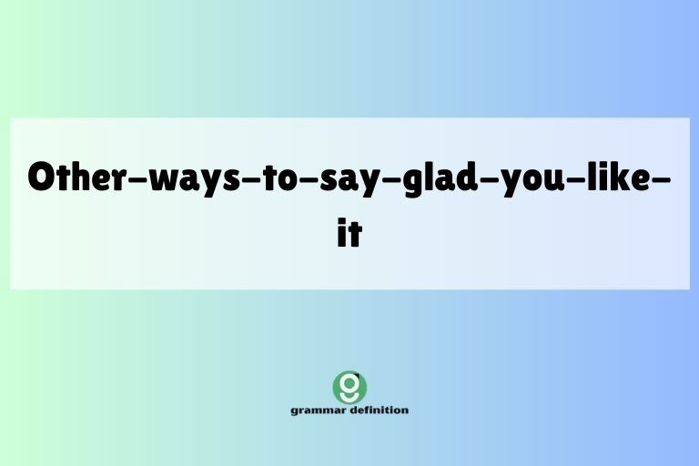 other-ways-to-say-glad-you-like-it