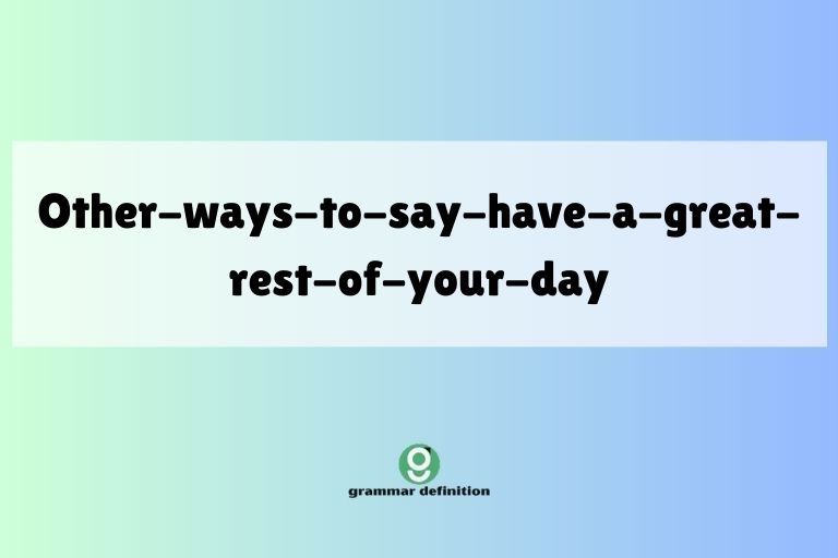 other-ways-to-say-have-a-great-rest-of-your-day