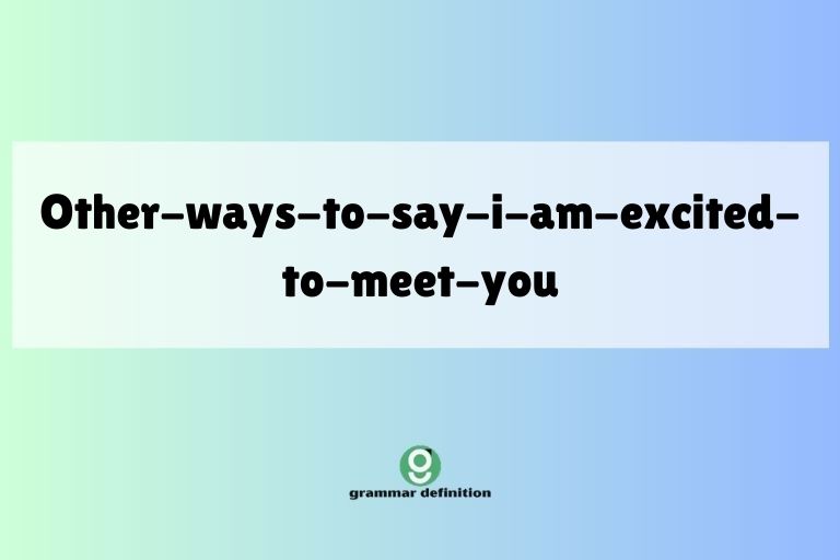 other-ways-to-say-i-am-excited-to-meet-you