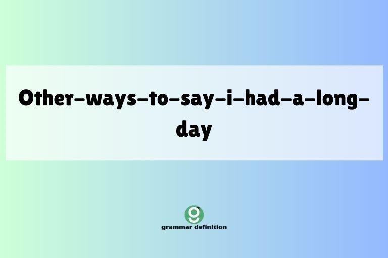 other-ways-to-say-i-had-a-long-day