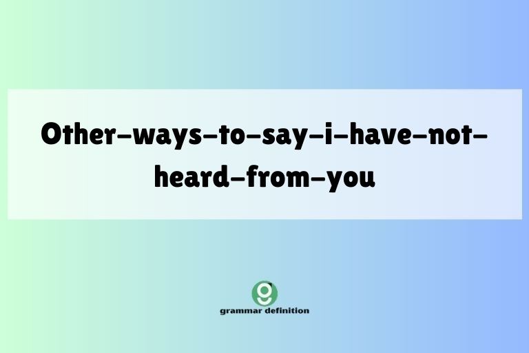 other-ways-to-say-i-have-not-heard-from-you