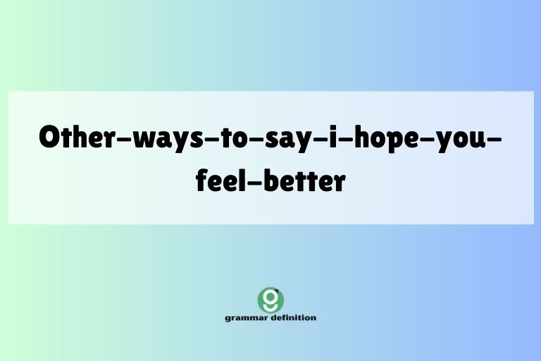 other-ways-to-say-i-hope-you-feel-better