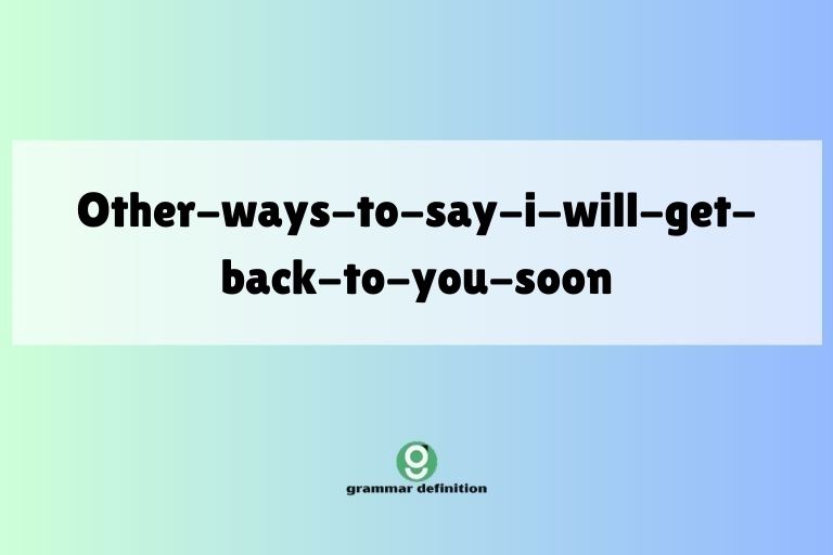 other-ways-to-say-i-will-get-back-to-you-soon