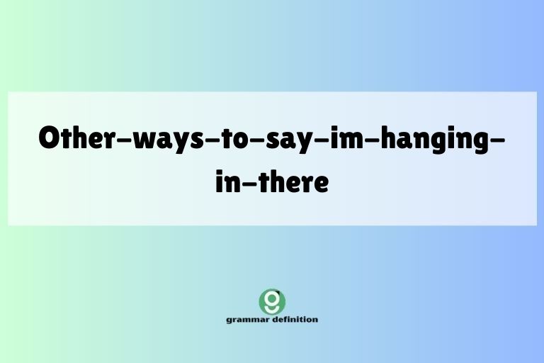 other-ways-to-say-im-hanging-in-there