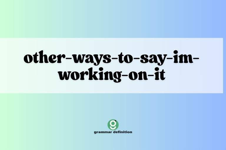 other-ways-to-say-im-working-on-it