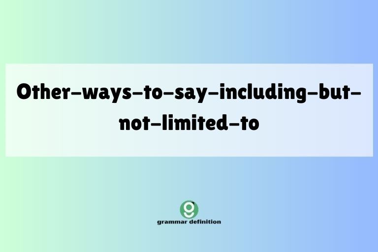 other-ways-to-say-including-but-not-limited-to