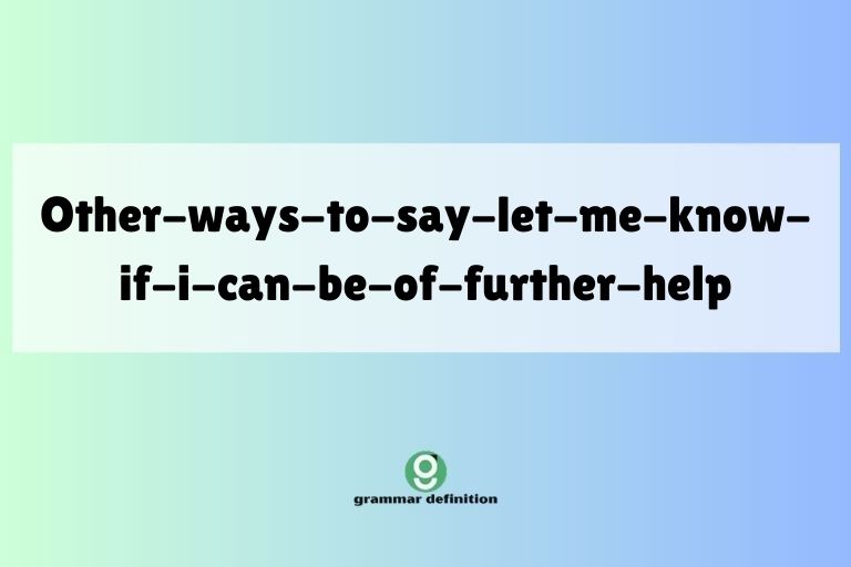 other-ways-to-say-let-me-know-if-i-can-be-of-further-help