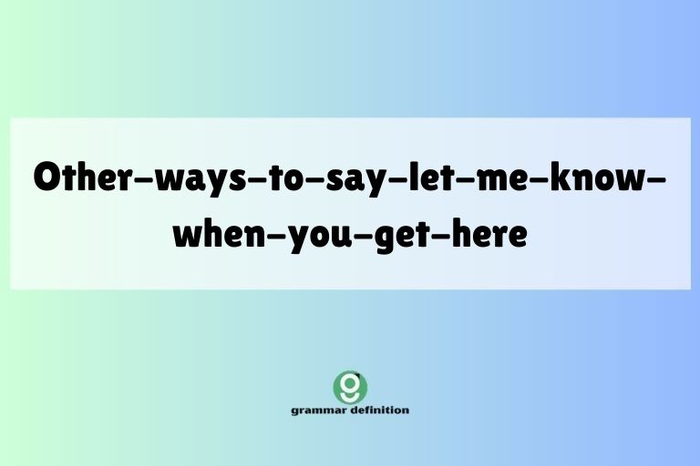 other-ways-to-say-let-me-know-when-you-get-here
