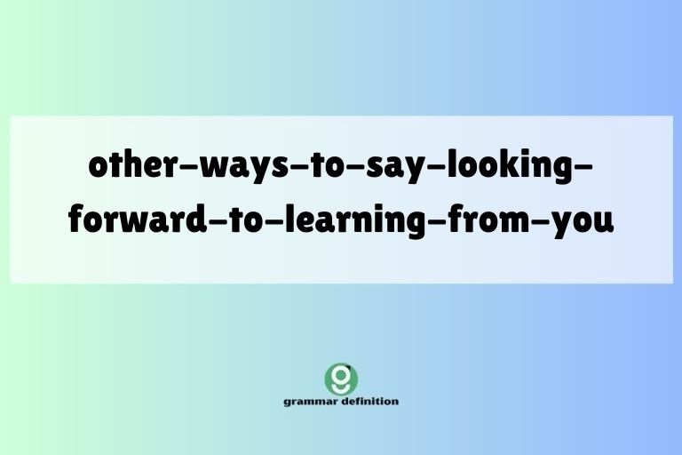 other-ways-to-say-looking-forward-to-learning-from-you
