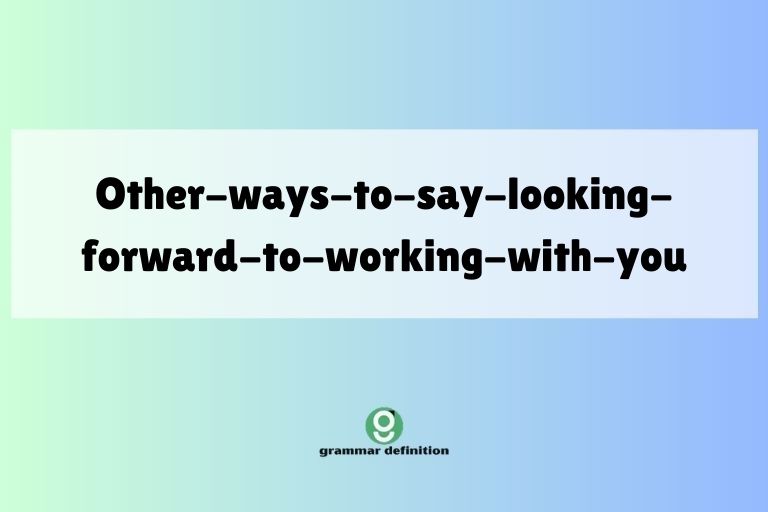 other-ways-to-say-looking-forward-to-working-with-you