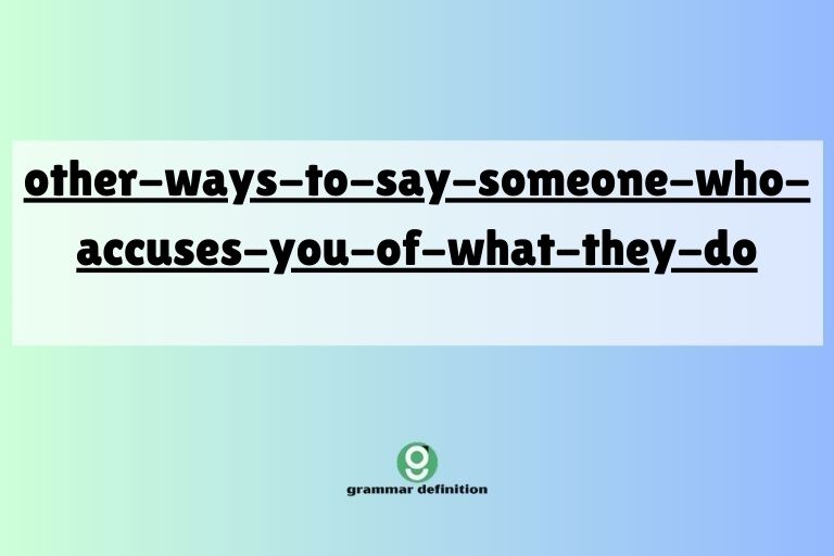other-ways-to-say-someone-who-accuses-you-of-what-they-do