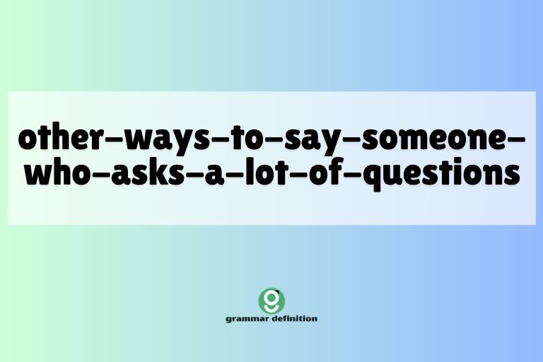 other-ways-to-say-someone-who-asks-a-lot-of-questions