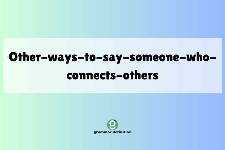 other-ways-to-say-someone-who-connects-others
