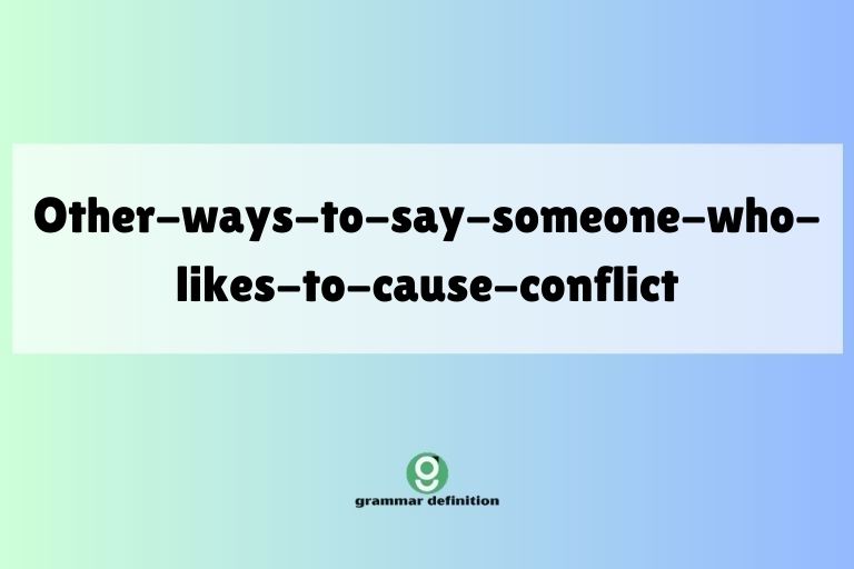 other-ways-to-say-someone-who-likes-to-cause-conflict