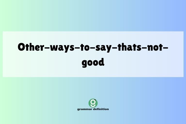 other-ways-to-say-thats-not-good