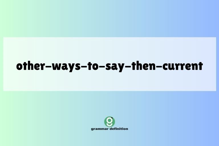 other-ways-to-say-then-current