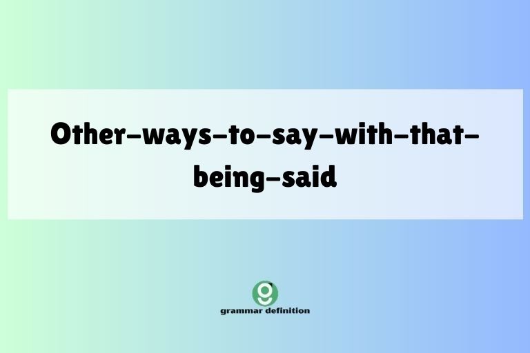 other-ways-to-say-with-that-being-said