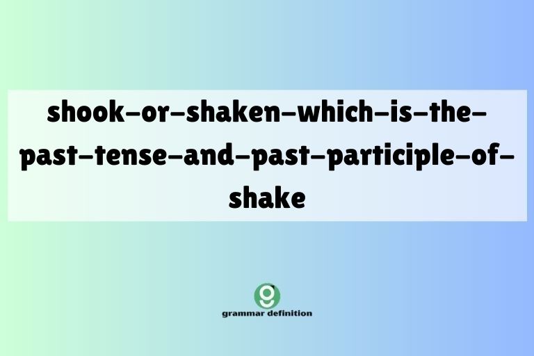 shook-or-shaken-which-is-the-past-tense-and-past-participle-of-shake